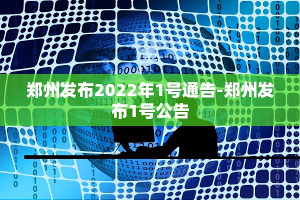 郑州发布2022年1号通告-郑州发布1号公告 郑州发布2022年1号通告-郑州发布1号公告