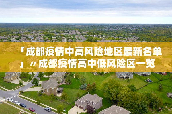 「成都疫情中高风险地区最新名单」〃成都疫情高中低风险区一览表 「成都疫情中高风险地区最新名单」〃成都疫情高中低风险区一览表