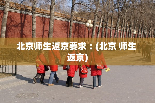 北京师生返京要求︰(北京 师生 返京) 北京师生返京要求︰(北京 师生 返京)