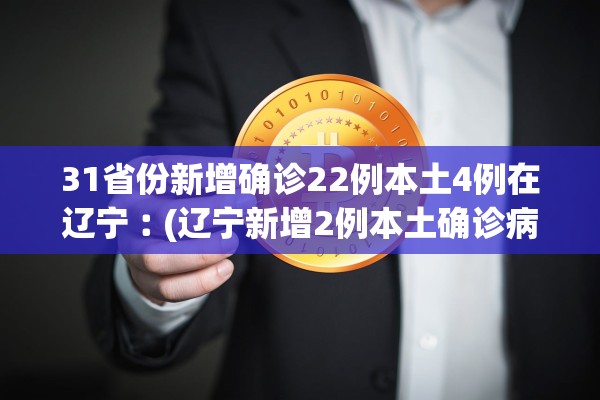 31省份新增确诊22例本土4例在辽宁︰(辽宁新增2例本土确诊病例哪里的) 31省份新增确诊22例本土4例在辽宁︰(辽宁新增2例本土确诊病例哪里的)