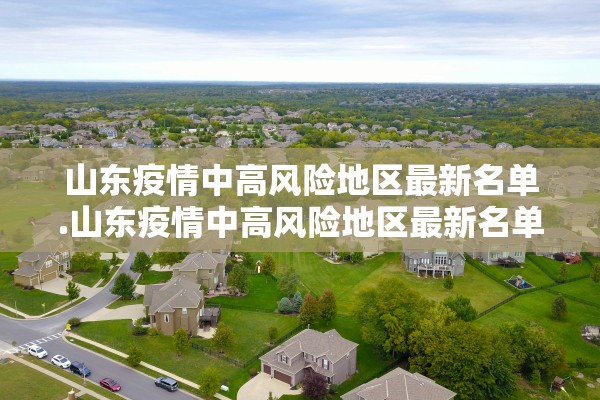 山东疫情中高风险地区最新名单.山东疫情中高风险地区最新名单公布