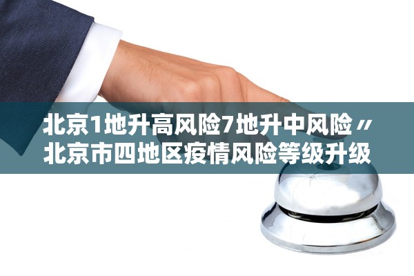 北京1地升高风险7地升中风险〃北京市四地区疫情风险等级升级为中风险 北京1地升高风险7地升中风险〃北京市四地区疫情风险等级升级为中风险