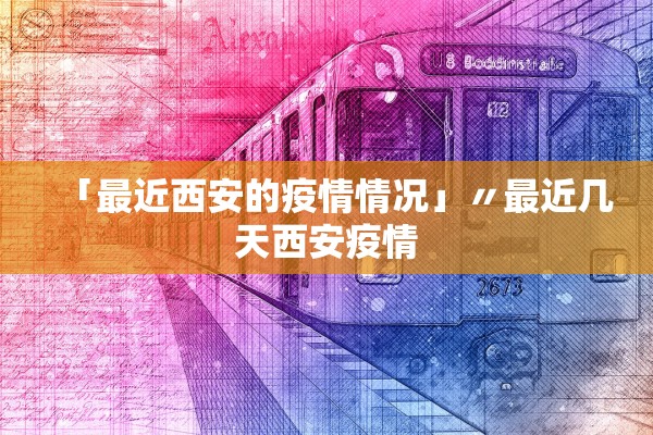 「最近西安的疫情情况」〃最近几天西安疫情 「最近西安的疫情情况」〃最近几天西安疫情