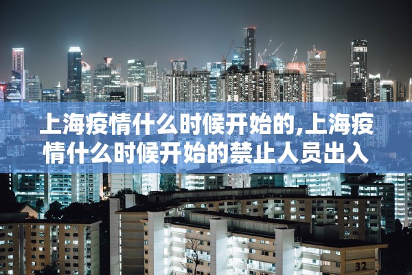 上海疫情什么时候开始的,上海疫情什么时候开始的禁止人员出入的 上海疫情什么时候开始的,上海疫情什么时候开始的禁止人员出入的
