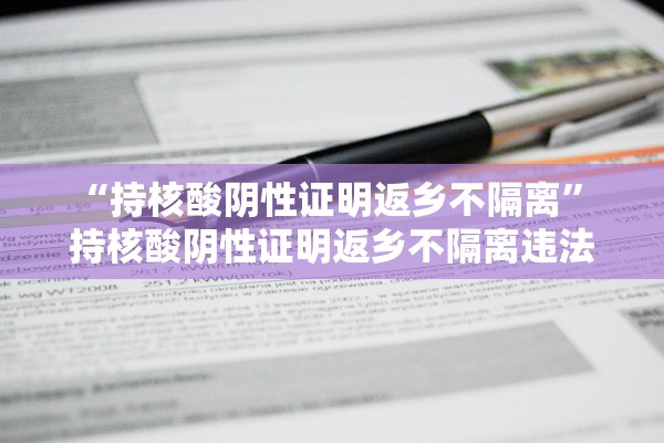 “持核酸阴性证明返乡不隔离” 持核酸阴性证明返乡不隔离违法吗？