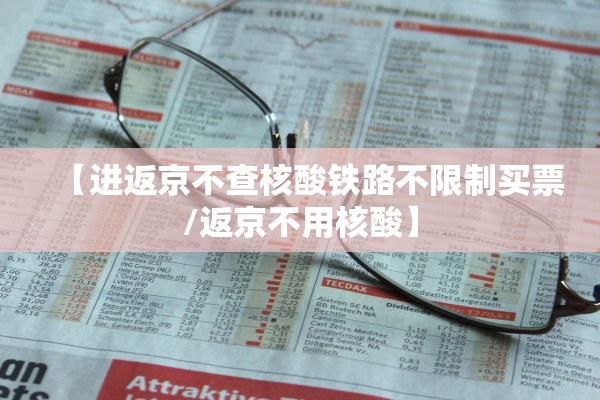 【进返京不查核酸铁路不限制买票/返京不用核酸】