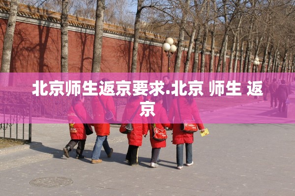 北京师生返京要求.北京 师生 返京 北京师生返京要求.北京 师生 返京