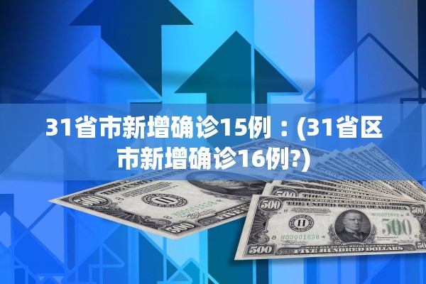 31省市新增确诊15例︰(31省区市新增确诊16例?) 31省市新增确诊15例︰(31省区市新增确诊16例?)