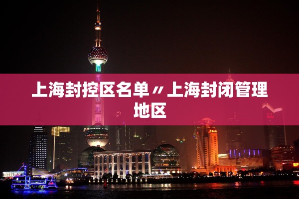 上海封控区名单〃上海封闭管理地区