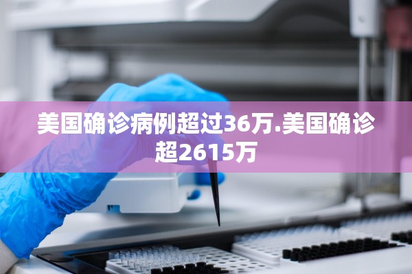 美国确诊病例超过36万.美国确诊超2615万 美国确诊病例超过36万.美国确诊超2615万
