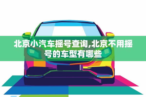 北京小汽车摇号查询,北京不用摇号的车型有哪些 北京小汽车摇号查询,北京不用摇号的车型有哪些