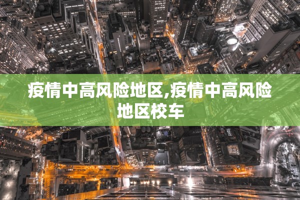 疫情中高风险地区,疫情中高风险地区校车 疫情中高风险地区,疫情中高风险地区校车
