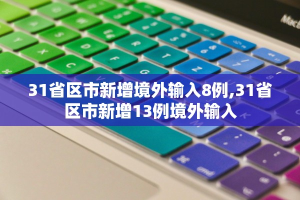 31省区市新增境外输入8例,31省区市新增13例境外输入