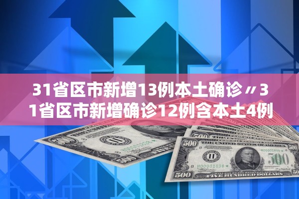 31省区市新增13例本土确诊〃31省区市新增确诊12例含本土4例