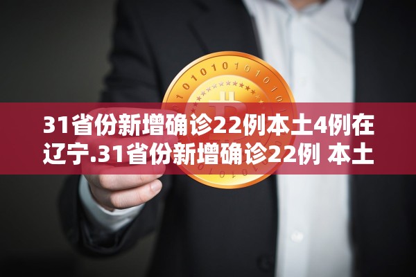 31省份新增确诊22例本土4例在辽宁.31省份新增确诊22例 本土4例在辽宁 31省份新增确诊22例本土4例在辽宁.31省份新增确诊22例 本土4例在辽宁