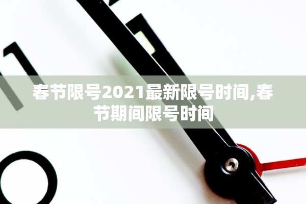 春节限号2021最新限号时间,春节期间限号时间 春节限号2021最新限号时间,春节期间限号时间